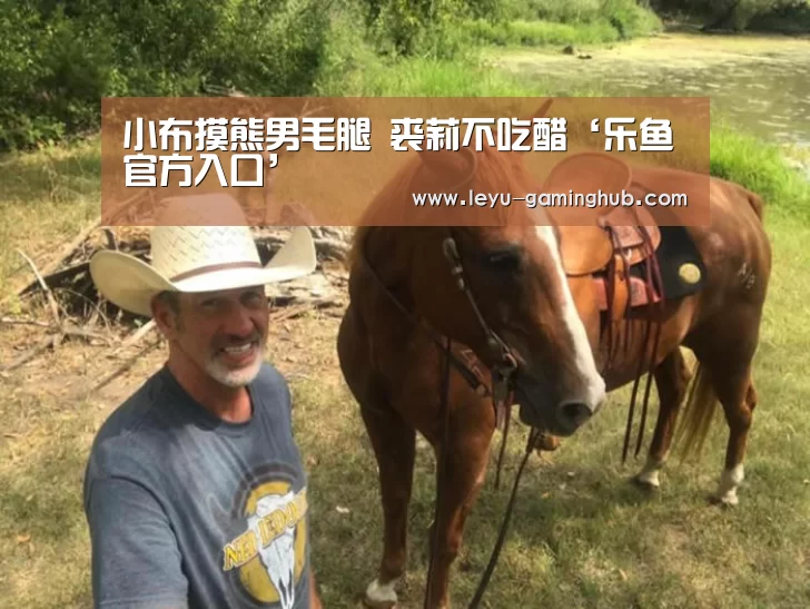 小布摸熊男毛腿 裘莉不吃醋‘乐鱼官方入口’(图1) 乐鱼篮球竞猜