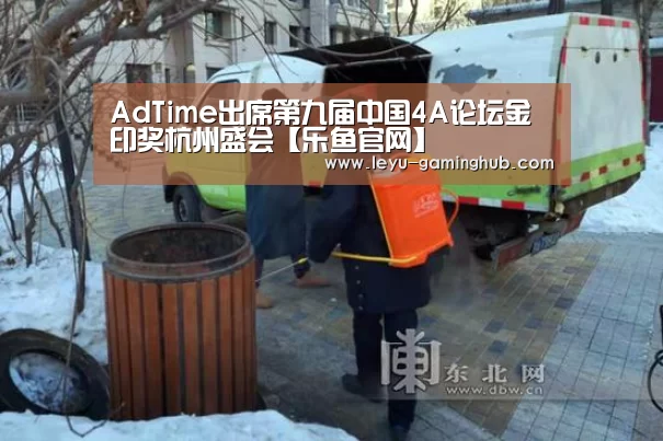 AdTime出席第九届中国4A论坛金印奖杭州盛会【乐鱼官网】(图2) 乐鱼篮球竞猜
